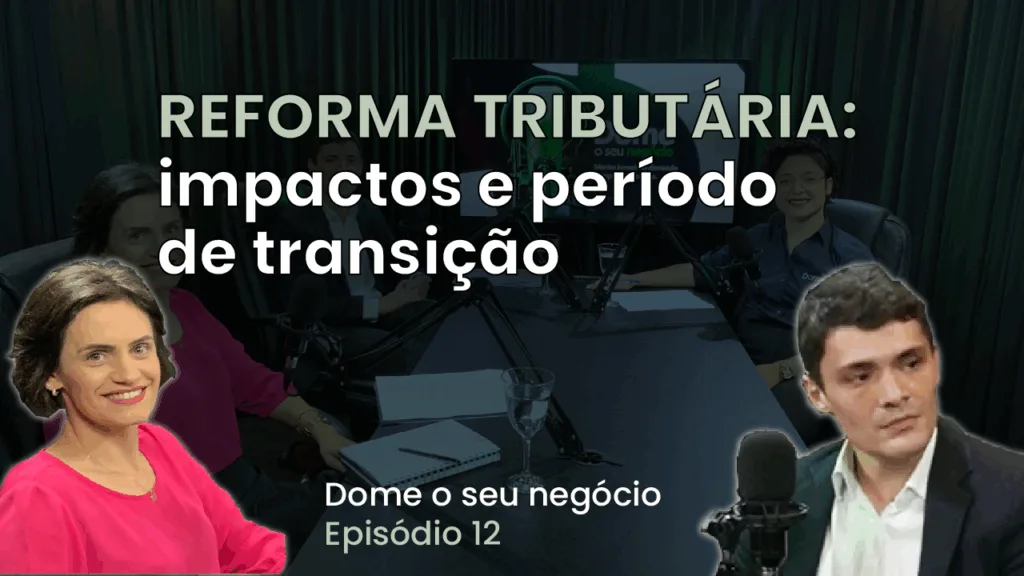 episódio 12 dome o seu negócio reforma tributaria impactos e periodo de transição
