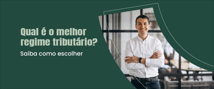 banner com fundo verde com o titulo "qual é o melhor regime tributário? saiba como escolher" a esquerda e com uma imagem de um homem em pé com os braços cruzados, a direita